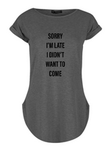 Load image into Gallery viewer, Sorry I'm Late I Didn't Want to Come Women's Tshirt