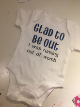 Load image into Gallery viewer, "Glad to be out I was running out of womb" baby grow