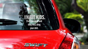 I have kids. Park too close and they will ding your sh*t Decal