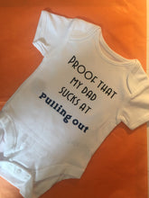 Load image into Gallery viewer, "Proof that my dad sucks at pulling out" baby grow