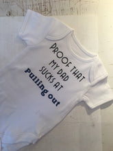 Load image into Gallery viewer, "Proof that my dad sucks at pulling out" baby grow