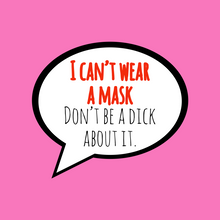 Load image into Gallery viewer, I can’t wear a mask. Don’t be a dick about it.