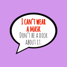 Load image into Gallery viewer, I can’t wear a mask. Don’t be a dick about it.