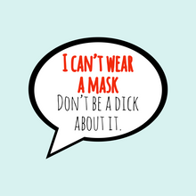 Load image into Gallery viewer, I can’t wear a mask. Don’t be a dick about it.