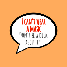 Load image into Gallery viewer, I can’t wear a mask. Don’t be a dick about it.