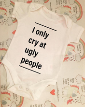 Load image into Gallery viewer, "I only cry at ugly people" baby grow