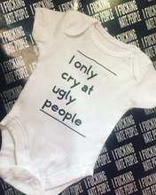 Load image into Gallery viewer, "I only cry at ugly people" baby grow