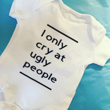 Load image into Gallery viewer, "I only cry at ugly people" baby grow