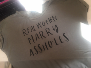 "Real Women Marry Assholes" Women's Tshirt