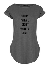 Load image into Gallery viewer, Sorry I&#39;m Late I Didn&#39;t Want to Come Women&#39;s Tshirt
