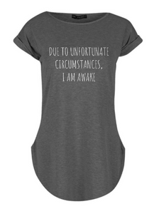 "Due to Unfortunate Circumstances, I am Awake" Women's Tshirt