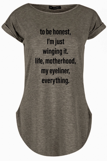 To be honest. I'm just winging it. Life, motherhood, my eyeliner, everything. Tshirt